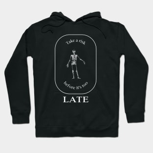 Take a risk before it's too late Hoodie